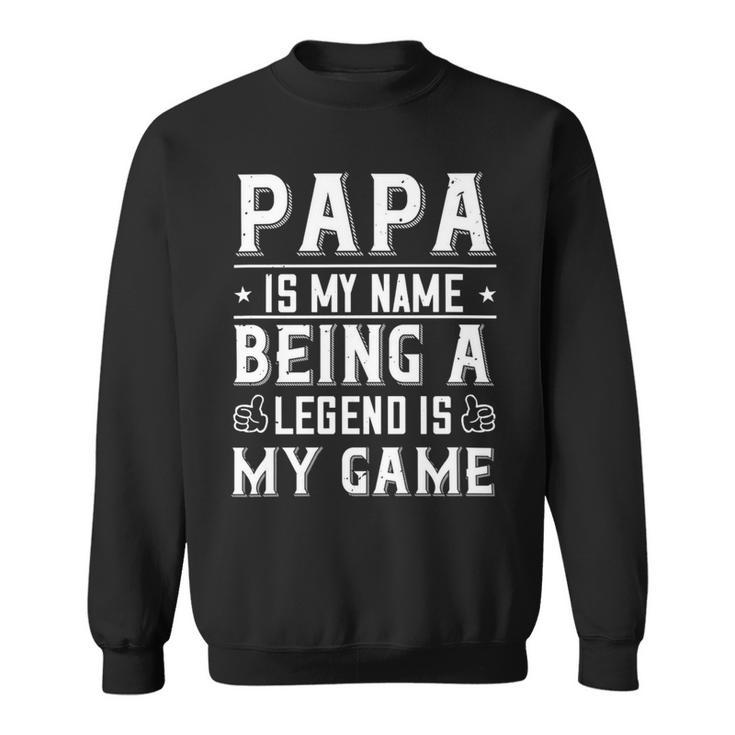 Papa Is My Name Being A Legend Is My Game Papa T-Shirt Fathers Day Gift Sweatshirt