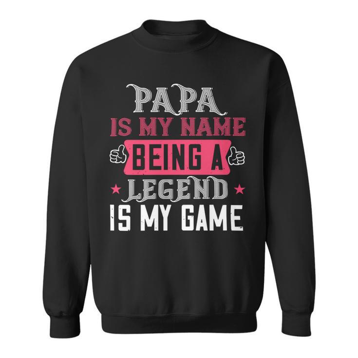 Papa Is My Name  Being A Legeng Is My Game Papa T-Shirt Fathers Day Gift Sweatshirt