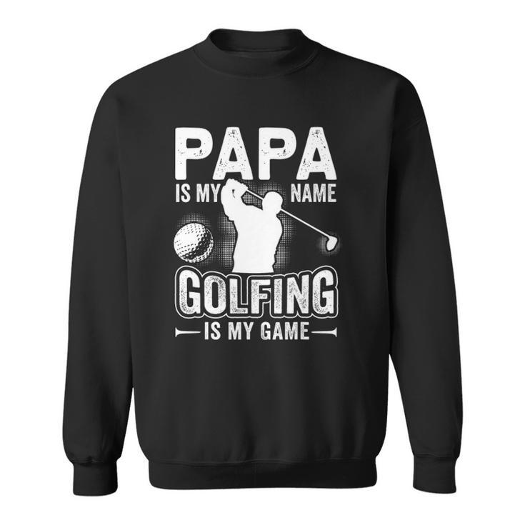 Papa Is My Name Golfing Is My Game Funny Golf Gift Sweatshirt