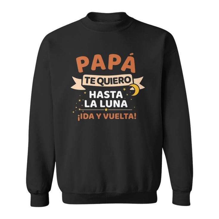 Papá Te Quiero Hasta La Luna Iida Y Vuelta Dia Del Padre Sweatshirt