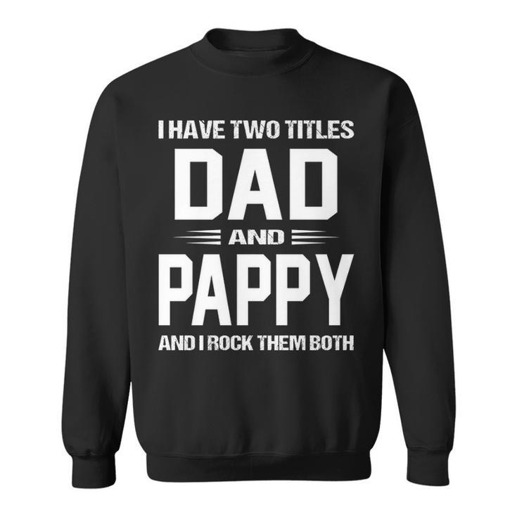 Pappy Grandpa Gift   I Have Two Titles Dad And Pappy Sweatshirt