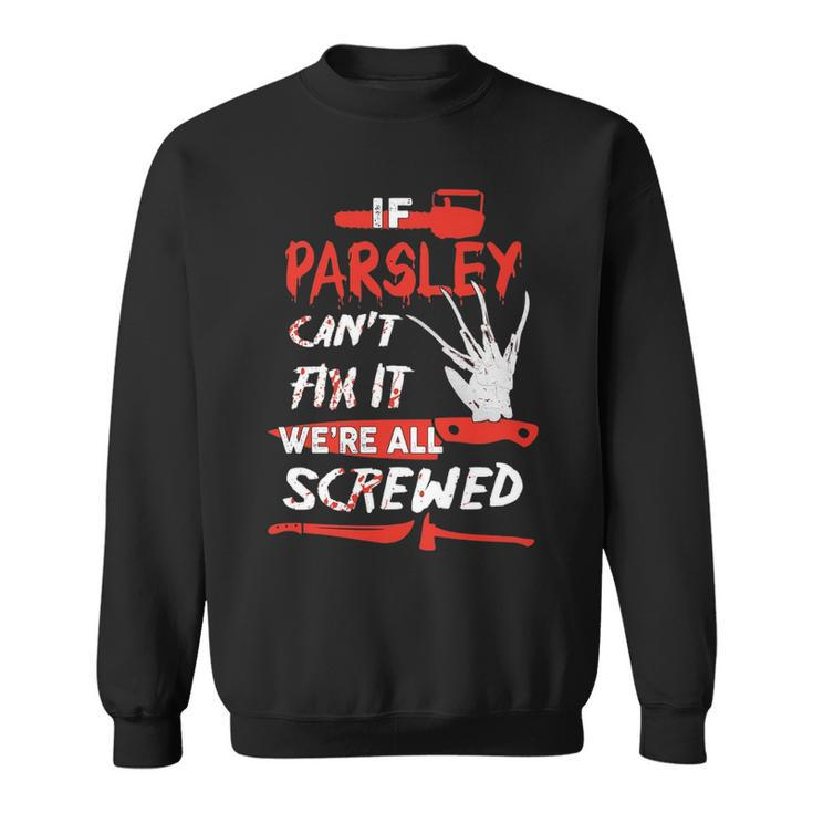 Parsley Name Halloween Horror Gift   If Parsley Cant Fix It Were All Screwed Sweatshirt