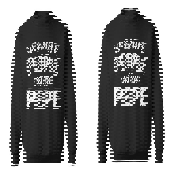 Pepe Grandpa Gift   My Favorite People Call Me Pepe Sweatshirt