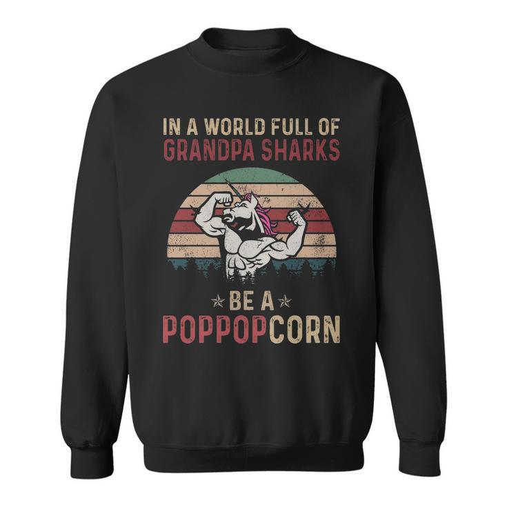 Pop Pop Grandpa Gift   In A World Full Of Grandpa Sharks Be A Poppopcorn Sweatshirt
