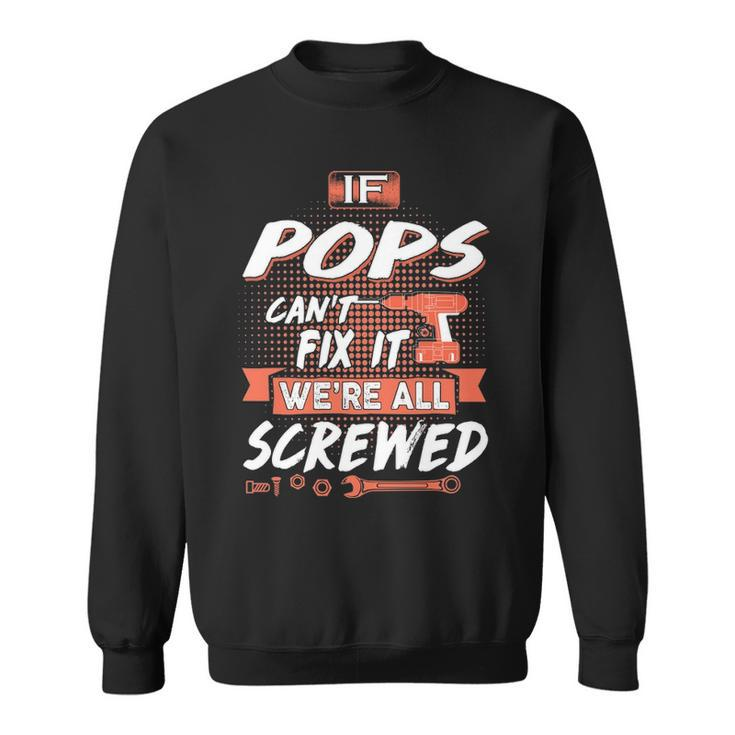 Pops Grandpa Gift   If Pops Cant Fix It Were All Screwed Sweatshirt