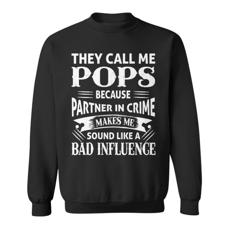 Pops Grandpa Gift They Call Me Pops Because Partner In Crime Makes Me Sound Like A Bad Influence Sweatshirt