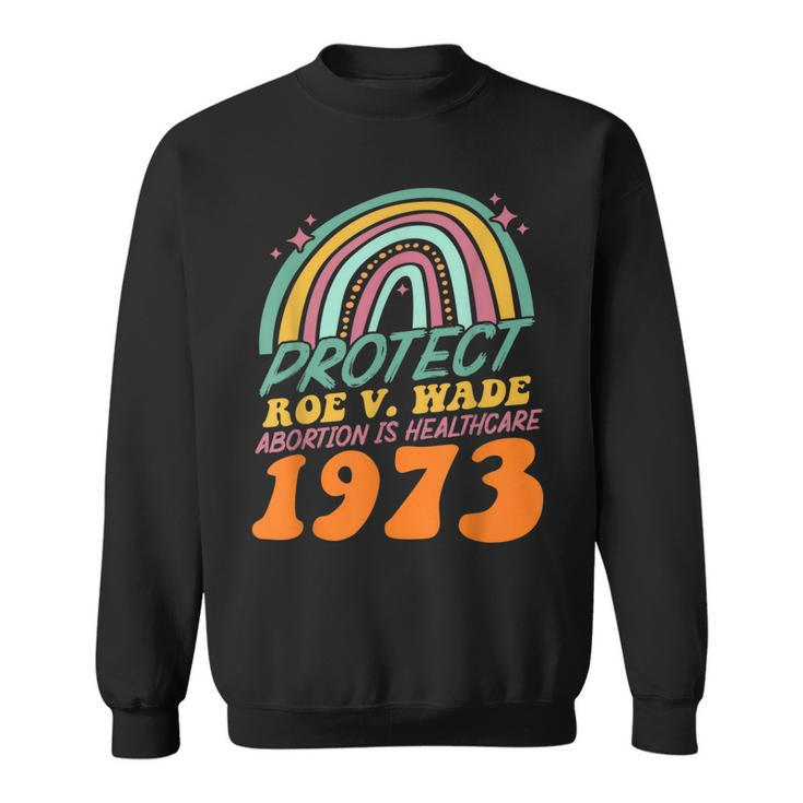 Protect Roe V Wade 1973 Abortion Is Healthcare  Sweatshirt