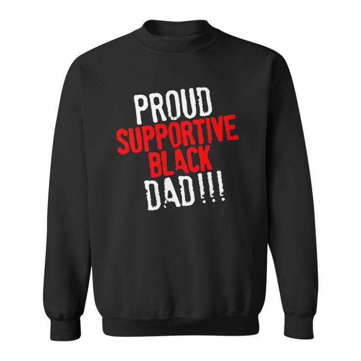 Proud Supportive Black Dad  Fathers Day Black History Month Sweatshirt