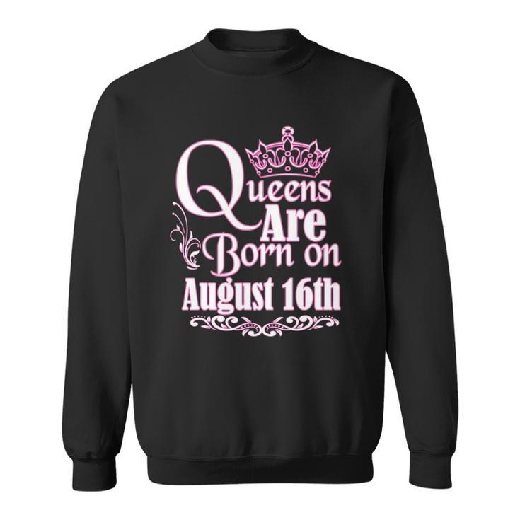 Queens Are Born On August 16Th Funny Birthday Sweatshirt