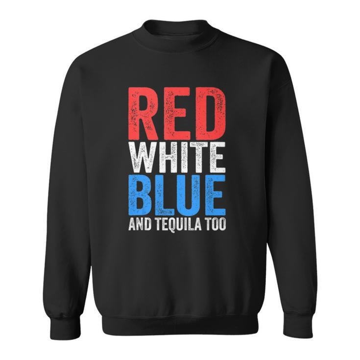 Red White Blue And Tequila Too Drinking July Fourth  Sweatshirt