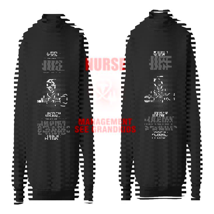 Retired Nurse Under New Management See Grandkids For Nurse  Sweatshirt