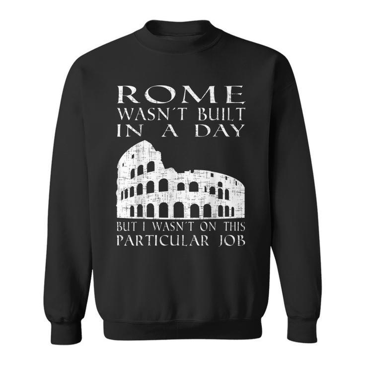 Rome Wasnt Built In A Day | Funny Sarcastic Sweatshirt