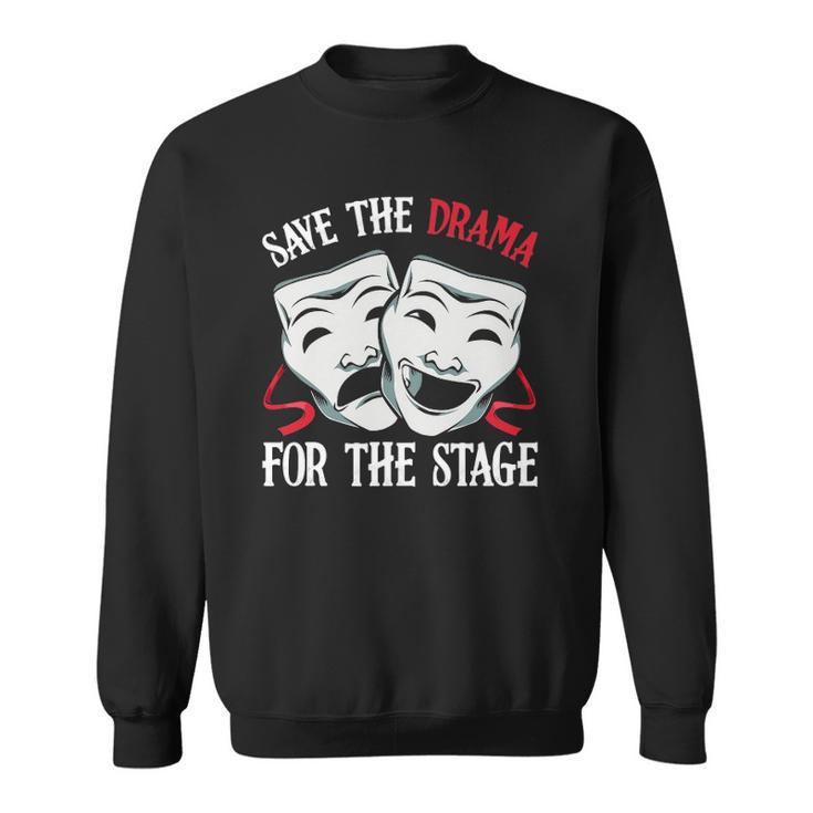 Save The Drama For Stage Actor Actress Theater Musicals Nerd Sweatshirt