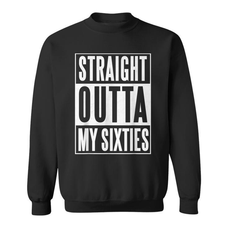 Seventieth Birthday Straight Outta My Sixties Gift  Sweatshirt