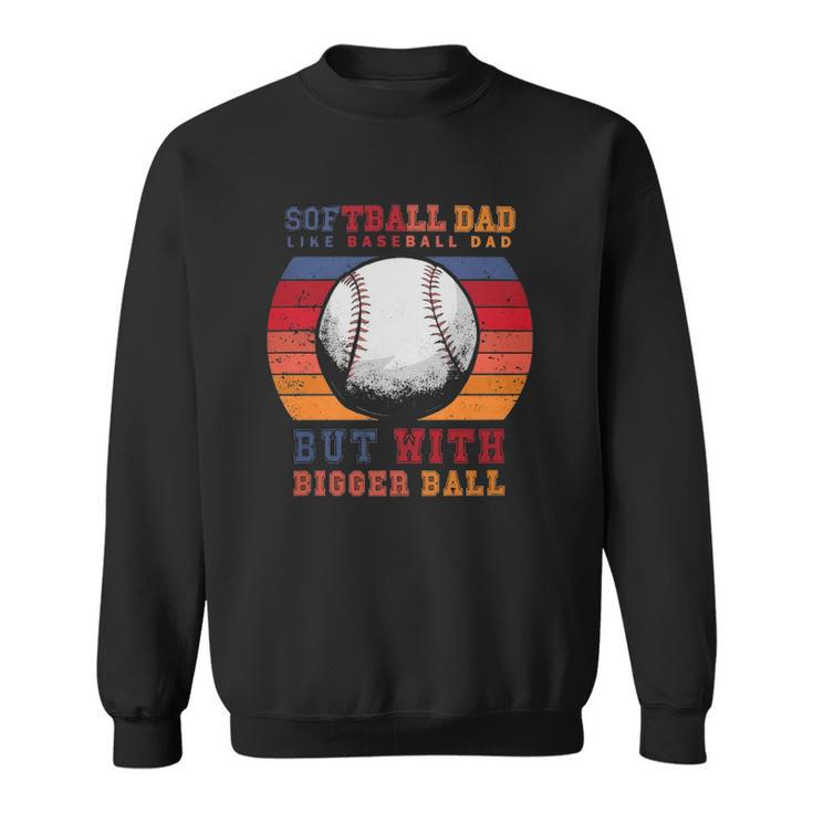 Softball Dad Like A Baseball Dad But With Bigger Balls Vintage Sweatshirt