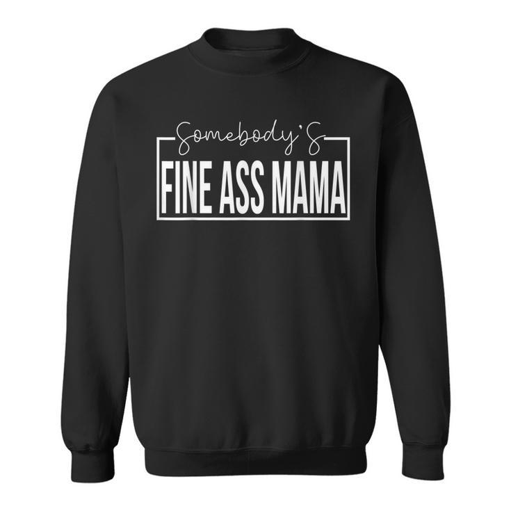 Somebodys Fine Ass Mama Funny Saying Cute Mama  Sweatshirt