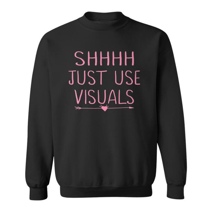 Special Education Teacher Sped Funny Shhh Just Use Visuals Sweatshirt