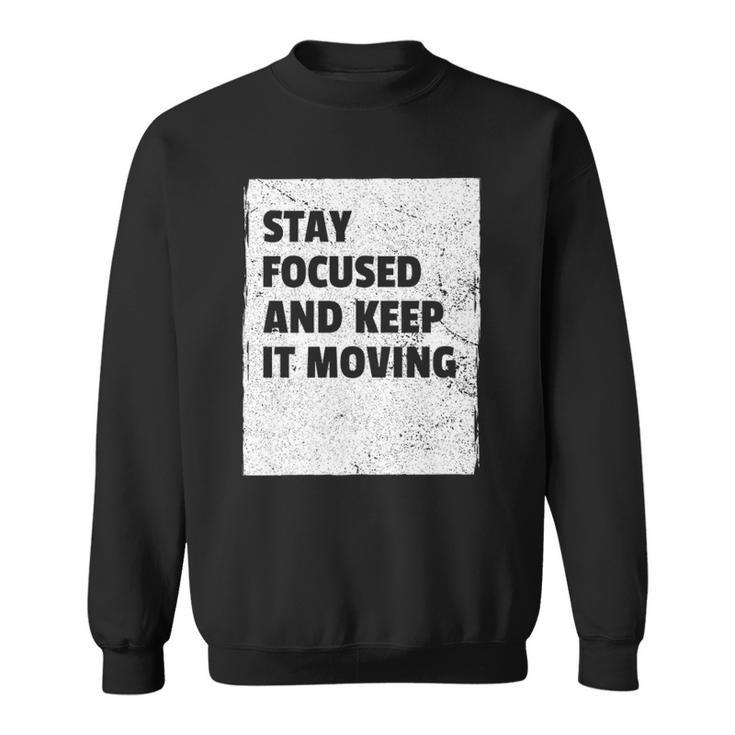 Stay Focused And Keep It Moving  Dedicated Persistance  Sweatshirt