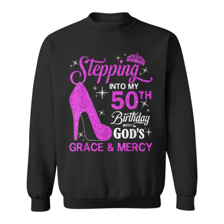 Stepping Into My 50Th Birthday With Gods Grace And Mercy  Sweatshirt