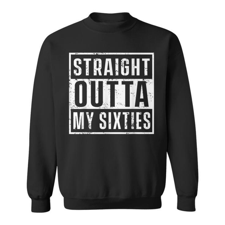Straight Outta My Sixties Birthday Funny 70Th Anniversary  Sweatshirt
