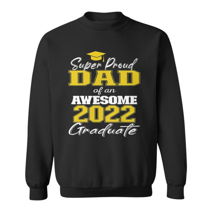 Super Proud Dad Of 2022 Graduate Awesome Family College Sweatshirt