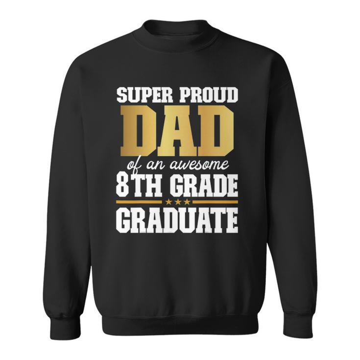 Super Proud Dad Of An Awesome 8Th Grade Graduate 2022 Graduation Sweatshirt