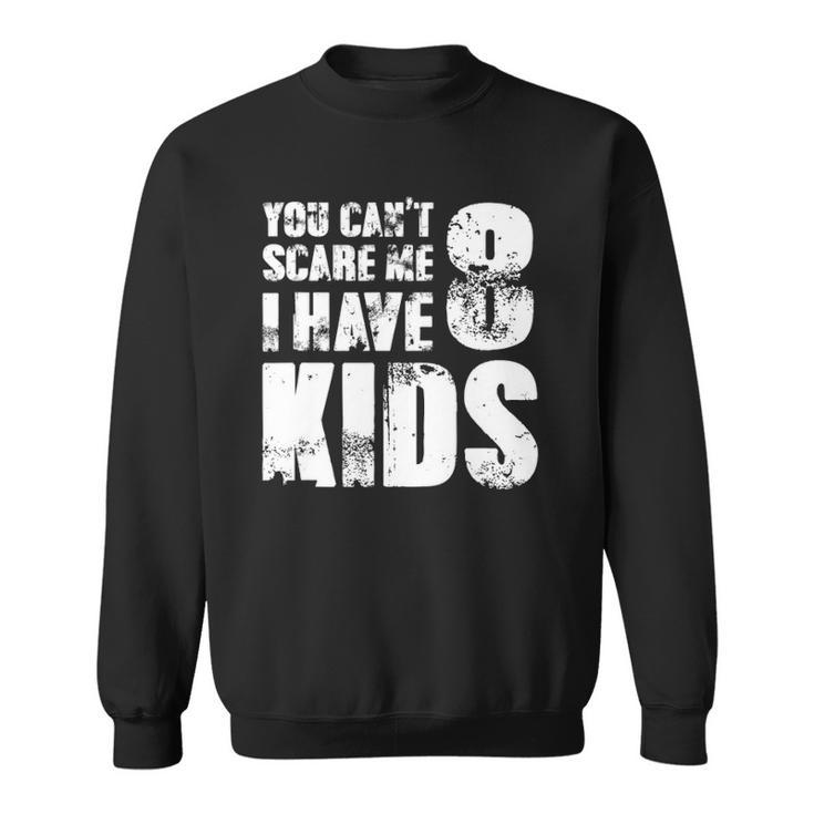 T Father Day Joke Fun You Cant Scare Me I Have 8 Kids Sweatshirt
