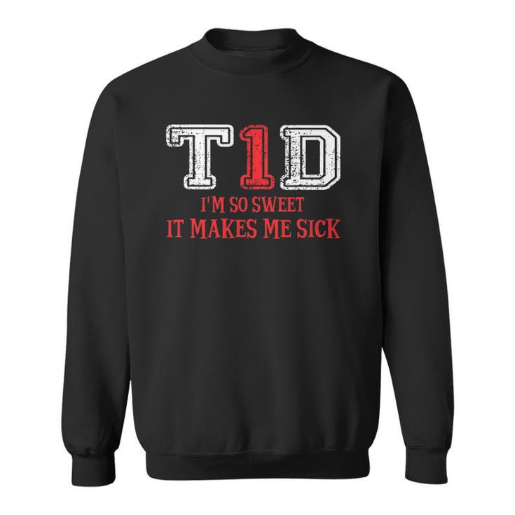 T1d Im So Sweet It Make Me Sick Type 1 Diabetes Wareness Sweatshirt