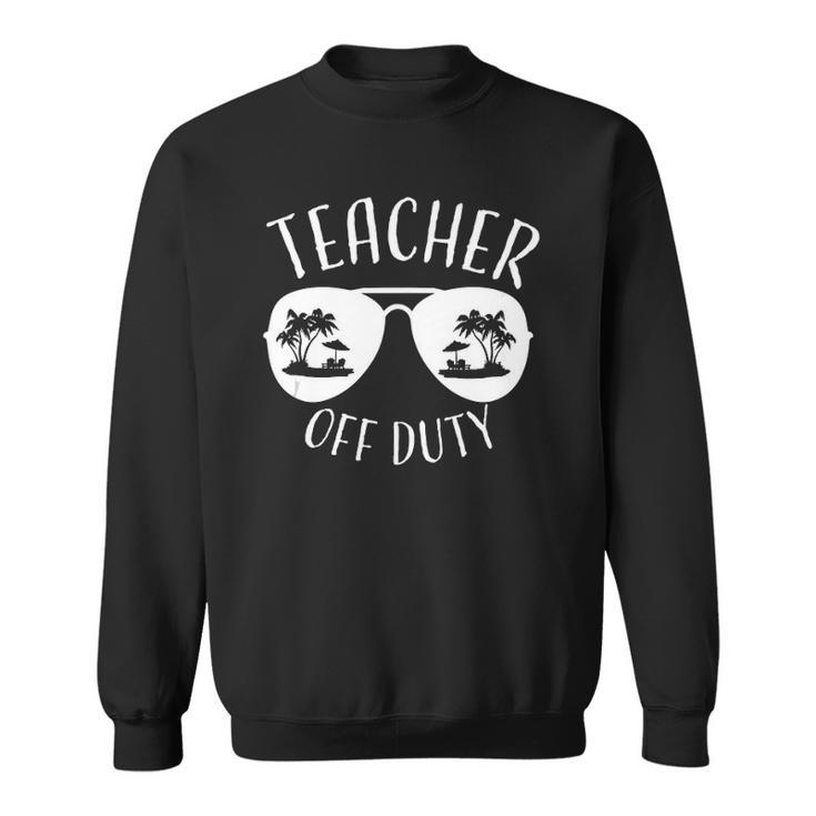 Teacher Off Duty Funny Summer Vacation Holiday Gift Sweatshirt