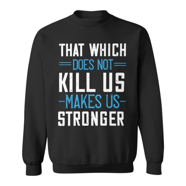 That Which Does Not Kill Us Makes Us Stronger Papa T-Shirt Fathers Day Gift Sweatshirt