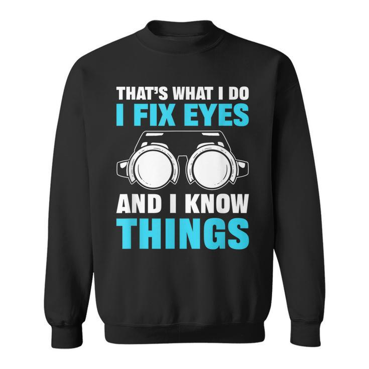 Thats What I Do I Fix Eyes And I Know Things Optician Sweatshirt