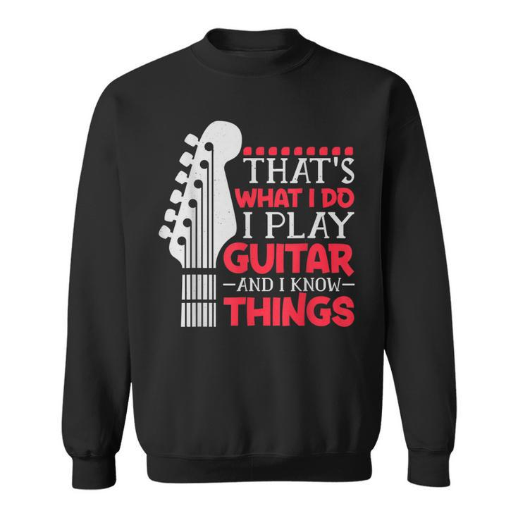 Thats What I Do I Play Guitar And I Know Things Guitar Sweatshirt