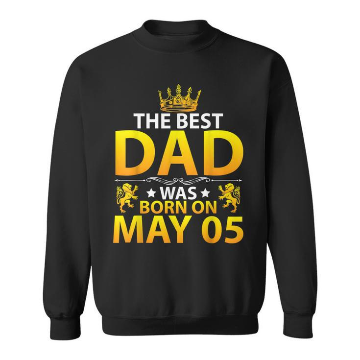 The Best Dad Was Born On May 05 Happy Birthday Father Papa  Sweatshirt