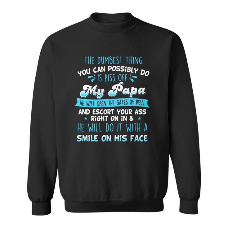 The Dumbest Thing You Can Possibly Do Is Piss Off My Papa He Will Open The Gates Of Hell Sweatshirt