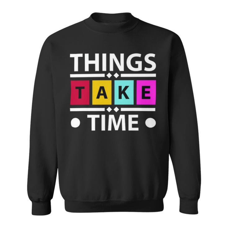 Things Take Time  772 Trending Shirt Sweatshirt