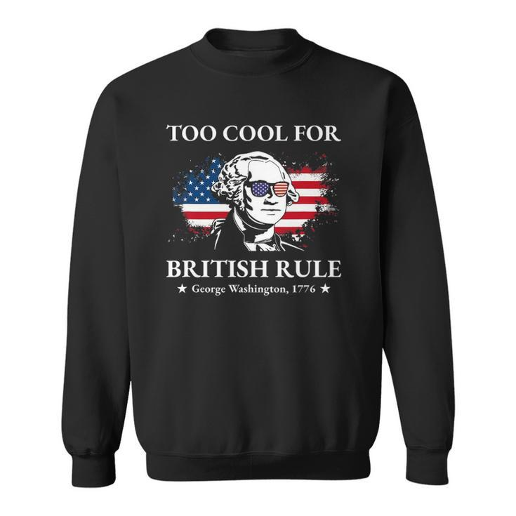 Too Cool For British Rule Fourth Of July Us American History Sweatshirt