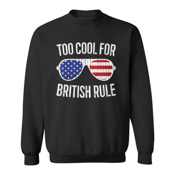 Too Cool For British Rule July 4Th Gift Sweatshirt