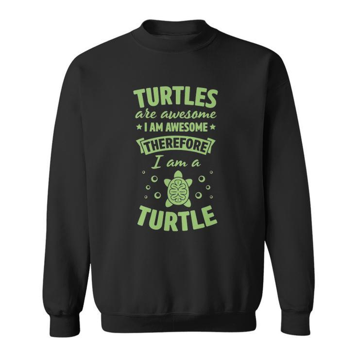 Turtles Are Awesome I Am Awesome Therefore I Am A Turtle  Sweatshirt