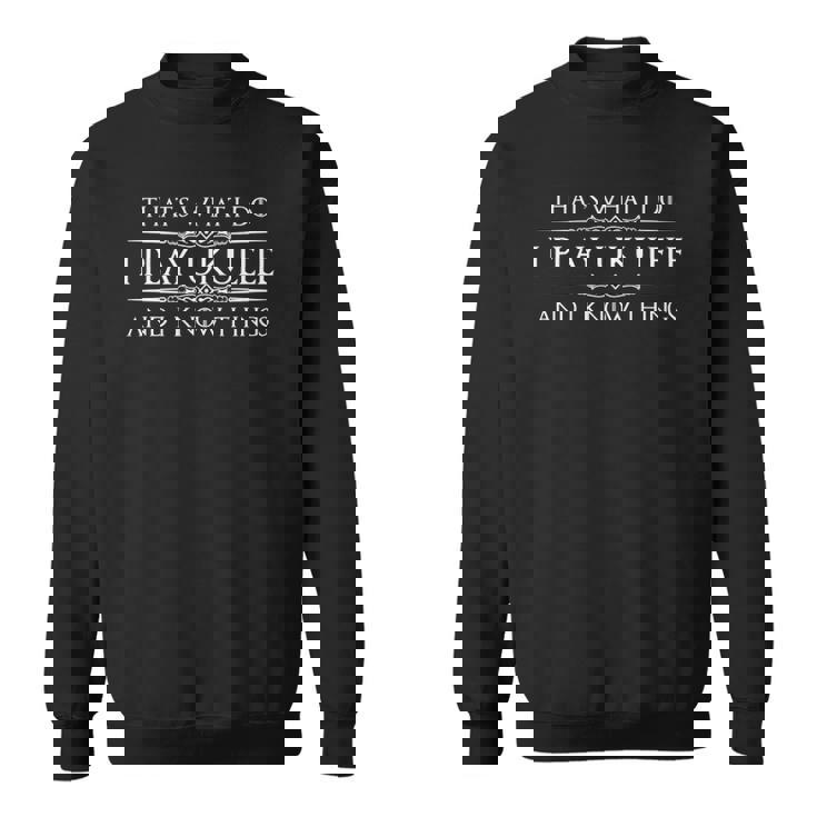 Ukulele Player Gifts - I Play Ukulele & I Know Things Funny Sweatshirt