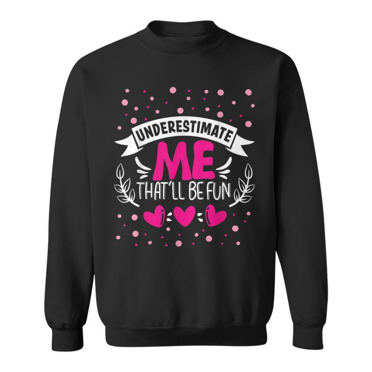 Underestimate Me Thatll Be Fun Funny Proud And Confidence  Sweatshirt