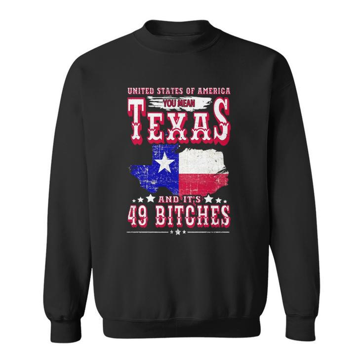 Usa You Mean Texas & Its 49 Bitches Texan American July 4Th Sweatshirt