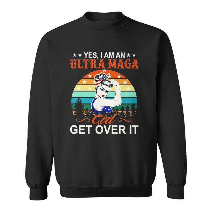 Vintage Yes I Am An Ultra Maga Girl Get Over It Pro Trump Sweatshirt