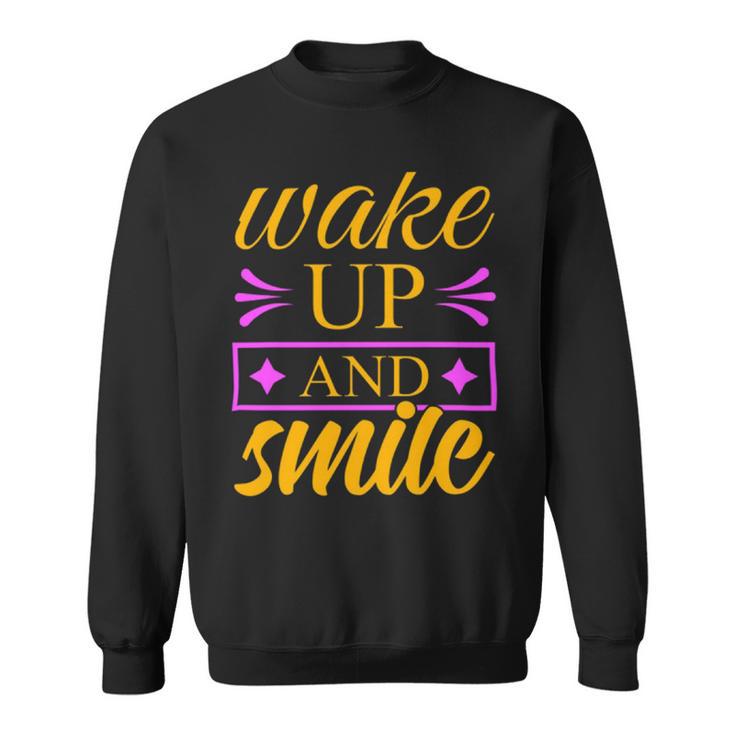 Wake Up And Smile  771 Trending Shirt Sweatshirt