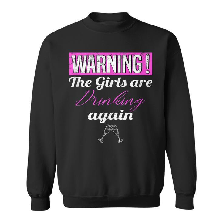 Warning The Girls Are Drinking Again  Sweatshirt