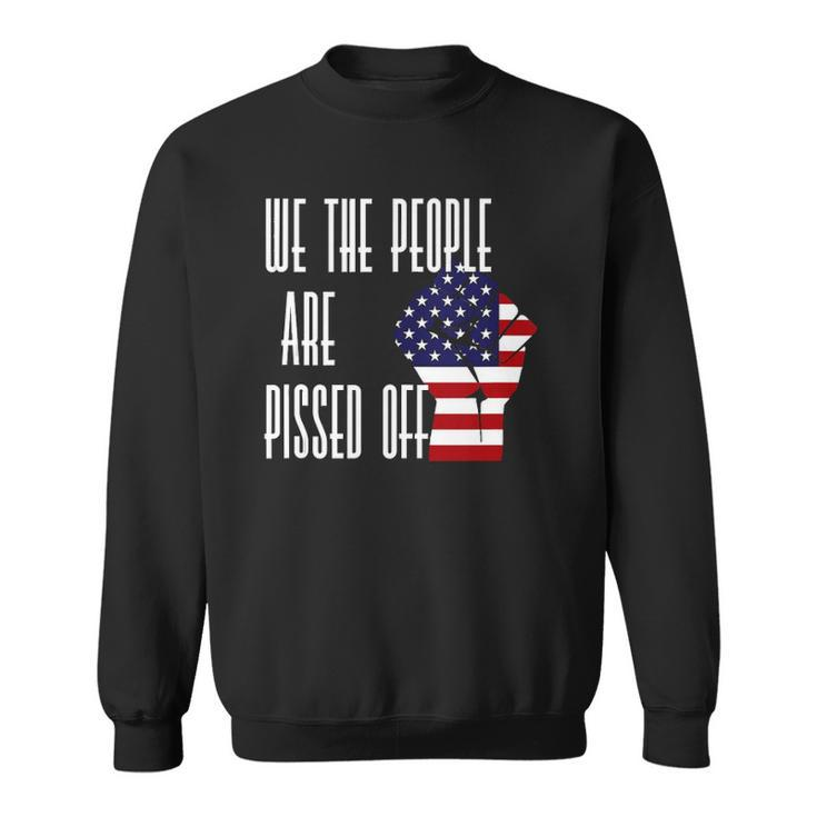 We The People Are Pissed Off - America Flag Sweatshirt