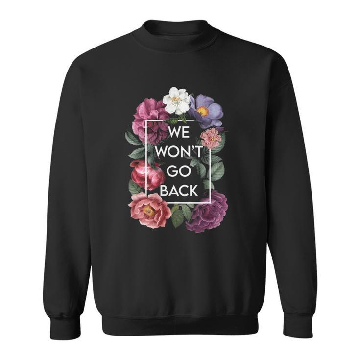 We Wont Go Back Floral Roe V Wade Pro Choice Feminist Women Sweatshirt