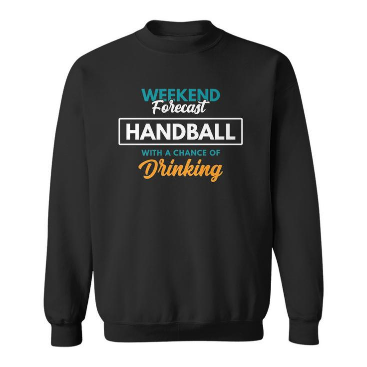 Weekend Forecast Handball Drinking Funny Handball  Sweatshirt