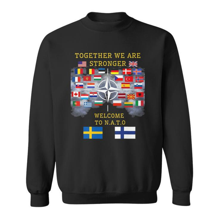 Welcome Sweden And Finland In Nato Together We Are Stronger Sweatshirt