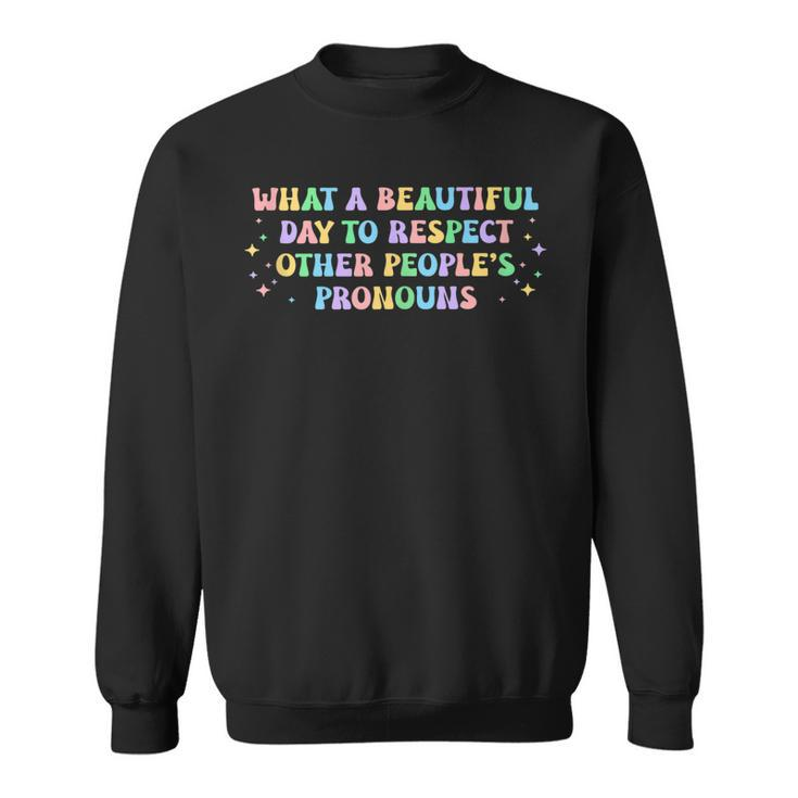 What A Beautiful Day To Respect Other Peoples Pronouns  Sweatshirt