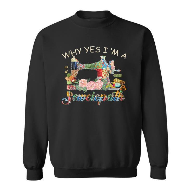 Why Yes I Am A Sewciopath Sewing Machine - Mothers Day Gift Sweatshirt
